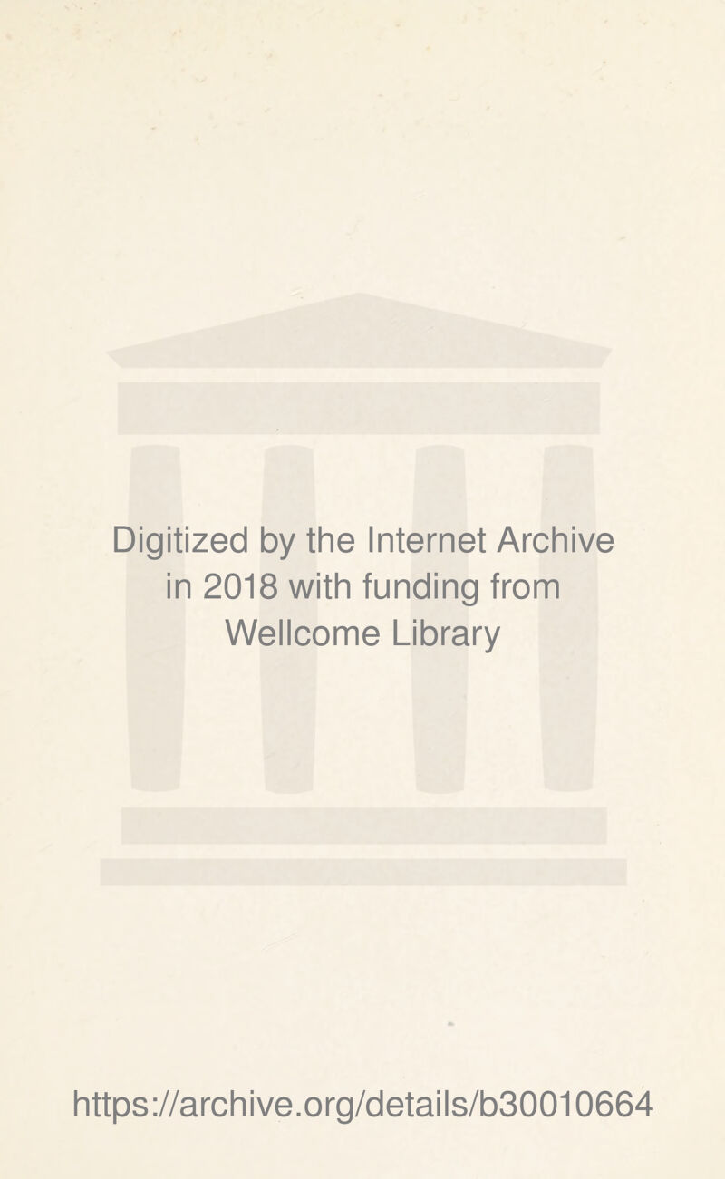 Digitized by the Internet Archive in 2018 with funding from Wellcome Library https://archive.org/details/b30010664