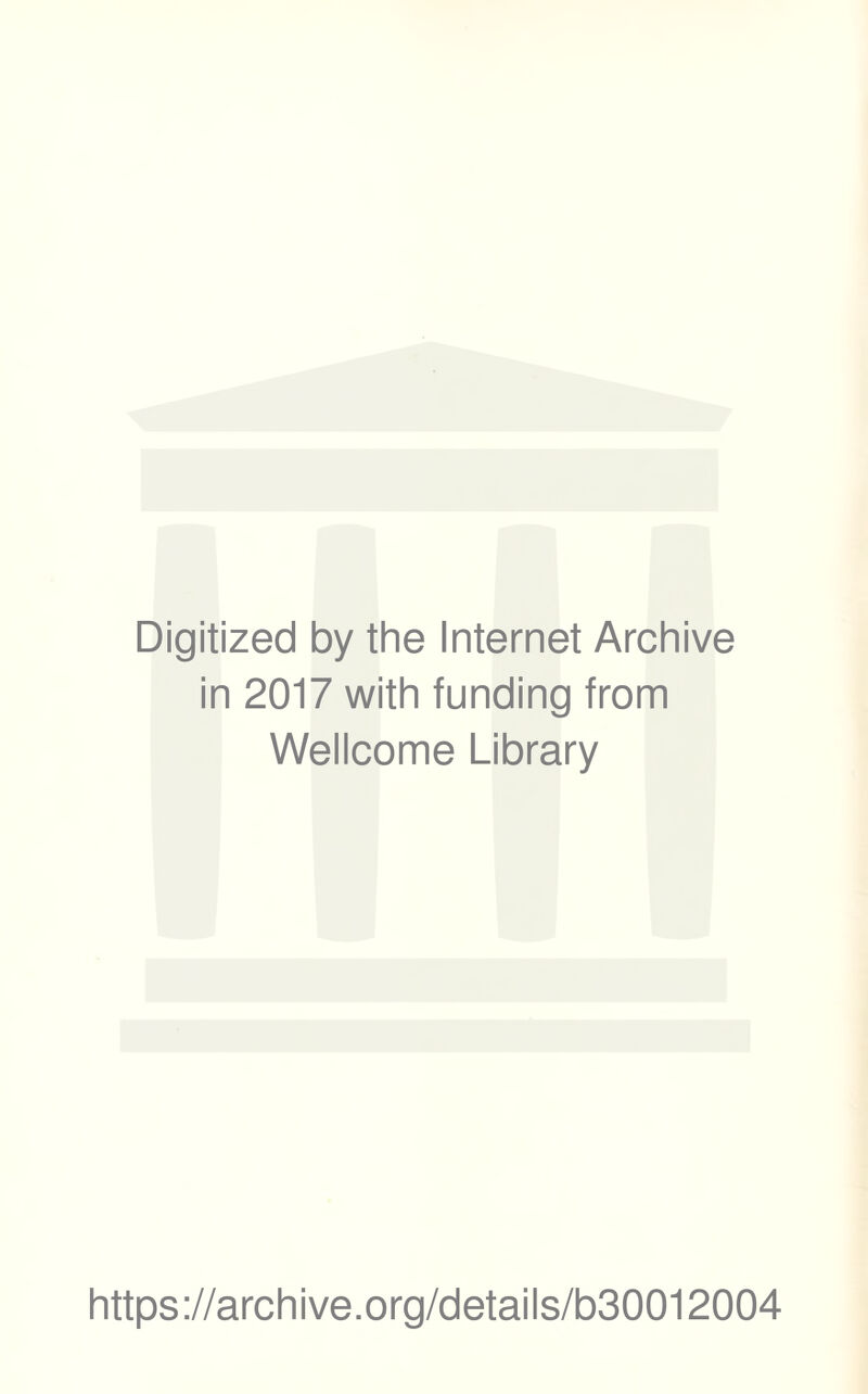 Digitized by the Internet Archive in 2017 with funding from Wellcome Library https://archive.org/details/b30012004