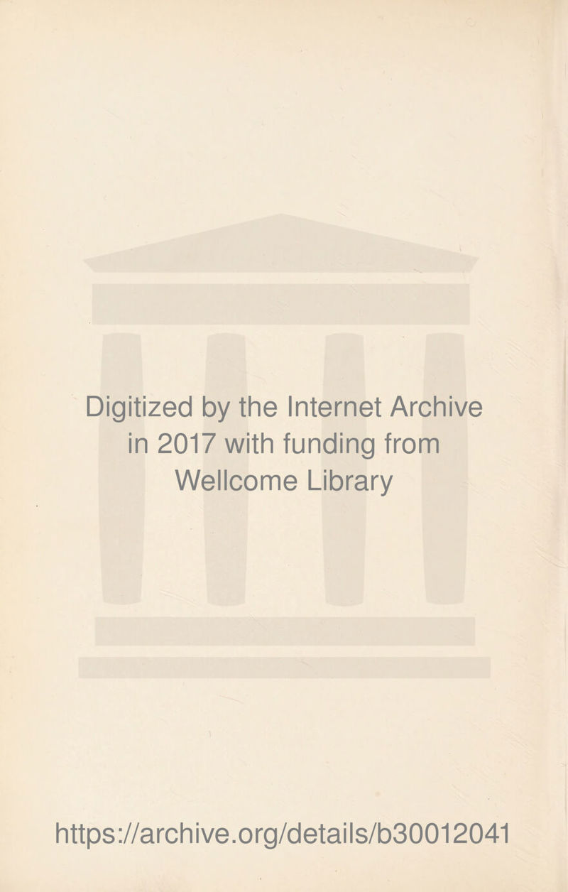 Digitized by the Internet Archive in 2017 with funding from Wellcome Library https://archive.org/details/b30012041