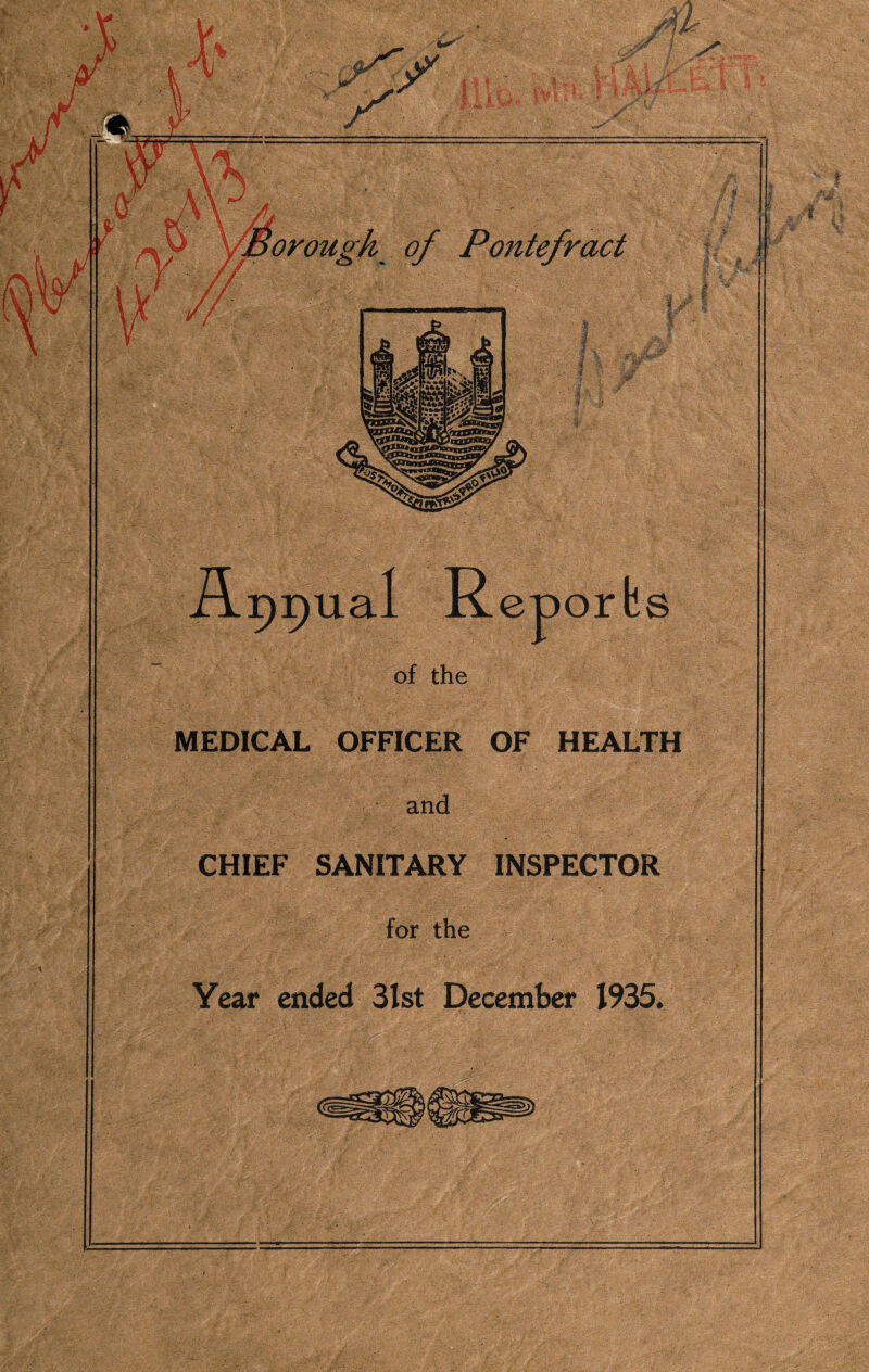 A ppuai Repor bs of the MEDICAL OFFICER OF HEALTH and CHIEF SANITARY INSPECTOR for the Year ended 31st December 1935.