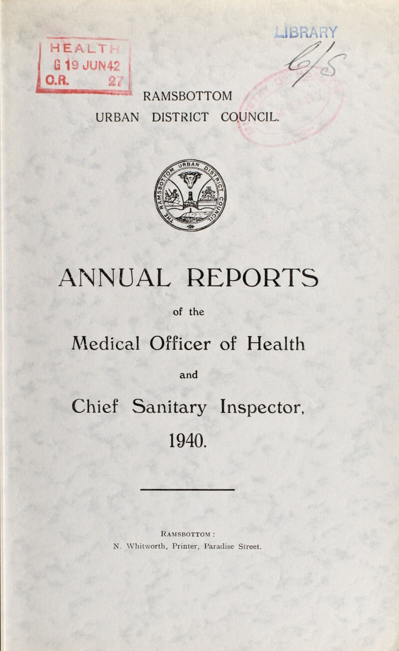 URBAN DISTRICT COUNCIL. ANNUAL REPORTS of the Medical Officer of Health and Chief Sanitary Inspector, 1940. Ramsbottom : N. Whitworth, Printer, Paradise Street.