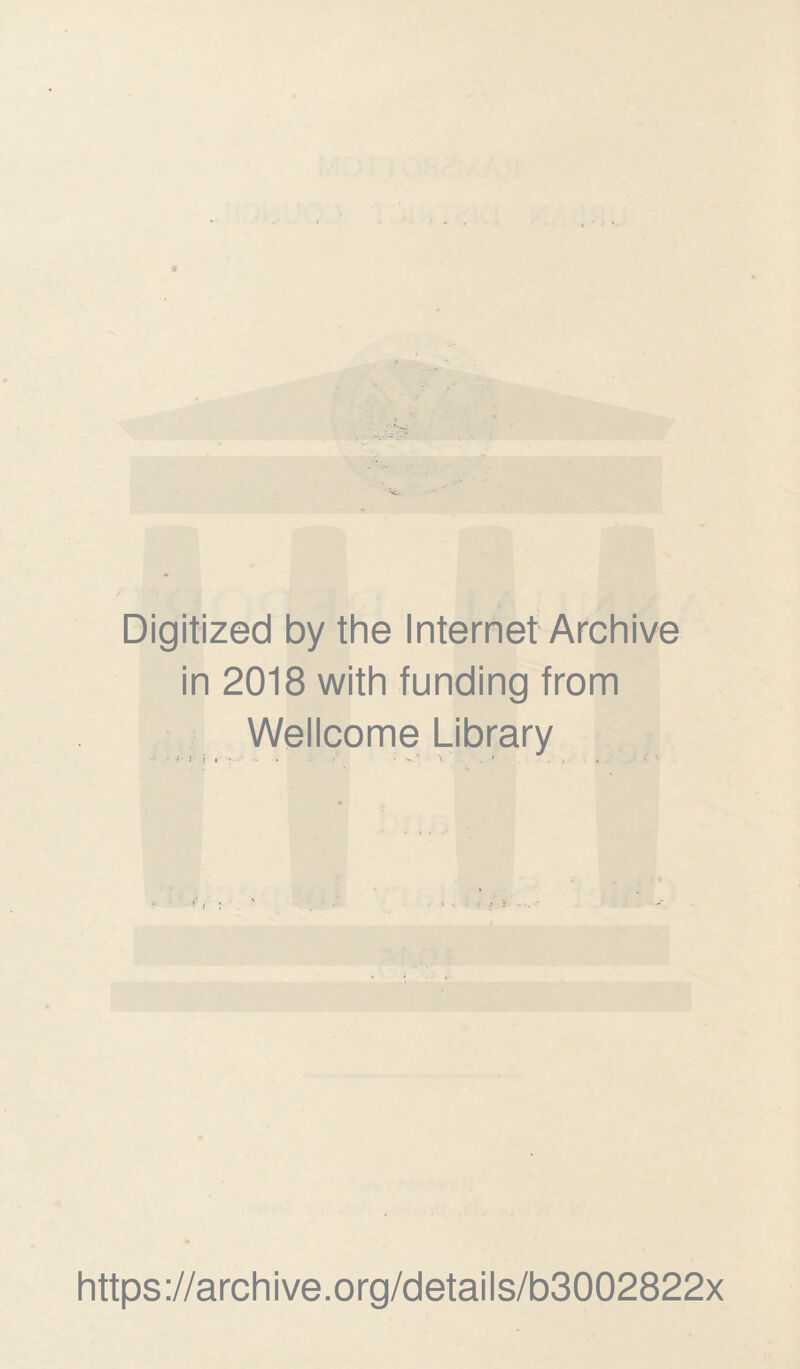 Digitized by the Internet Archive in 2018 with funding from Wellcome Library * l • i • ■ ' • ’ • https://archive.org/details/b3002822x