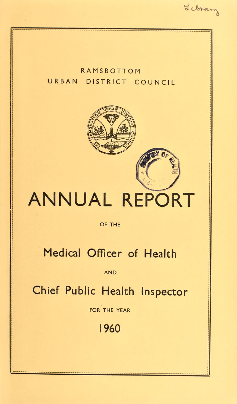 RAMSBOTTOM URBAN DISTRICT COUNCIL ANNUAL REPORT OF THE Medical Officer of Health AND Chief Public Health Inspector FOR THE YEAR