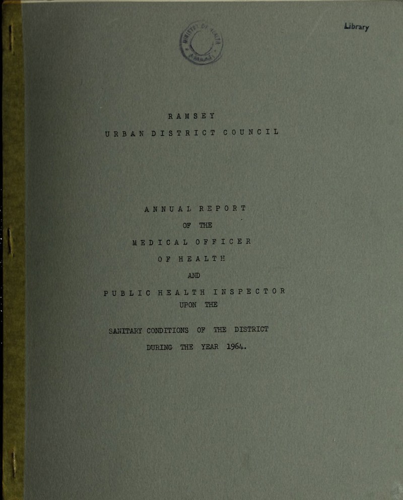 Library \*V RAMSEY URBAN DISTRICT COUNCIL ANNUAL REPORT OF THE MEDICAL OFFICER OF HEALTH AND PUBLIC HEALTH INSPECTOR UPON THE SANITARY CONDITIONS OF THE DISTRICT DURING- THE YEAR 19^4. f.