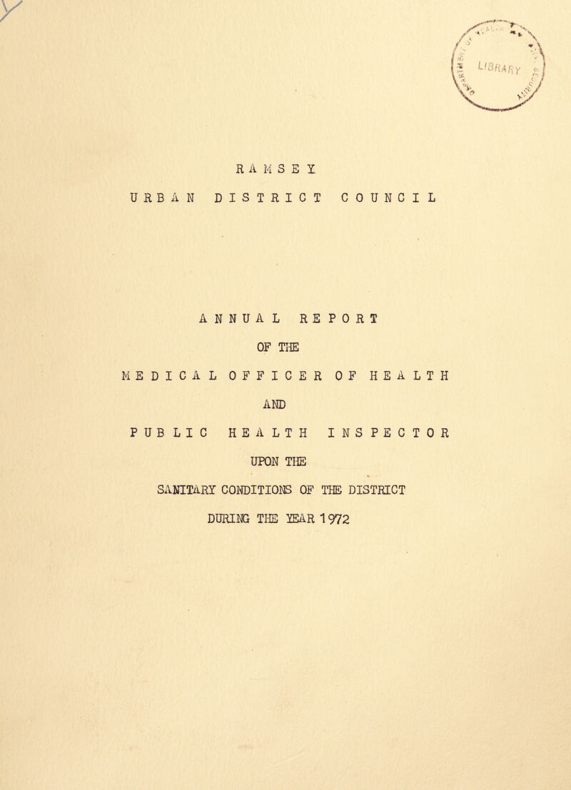 R A M SEX URBAN DISTRICT COUNCIL ANNUAL REPORT OF THE MEDICAL OFFICER OF HEALTH AND PUBLIC HEALTH INSPECTOR UPON THE SANITARY CONDITIONS OF THE DISTRICT DURING THE YEAR 1972