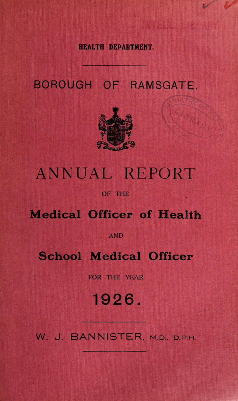 BOROUGH OF RAMSGATE. OF THE Medical Officer of Health AND Igfl| | School Medical Officer FOR THE YEAR W. J. BANNISTER, M.D., d.p.h.