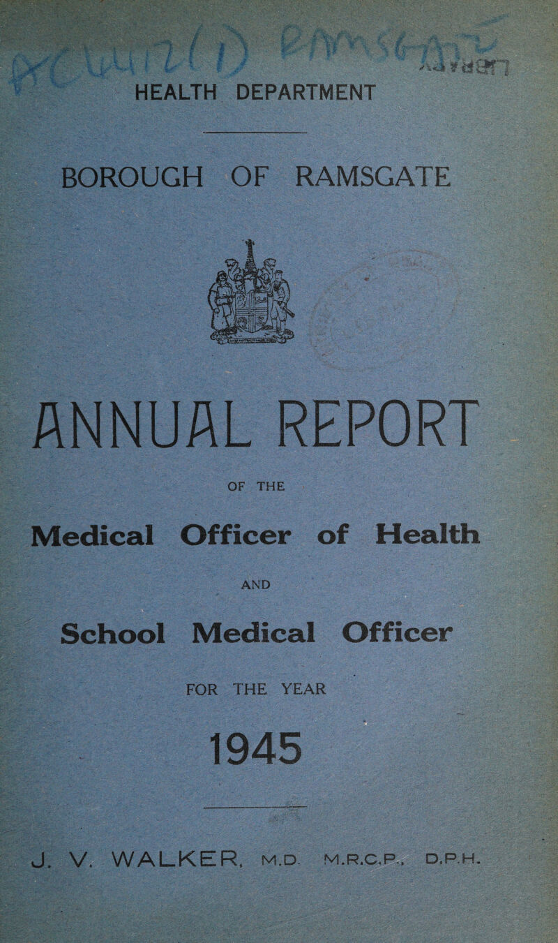 BOROUGH OF RAMSGATE ANNUAL R OF THE Medical Officer of Health AND School Medical Officer FOR THE YEAR 1945