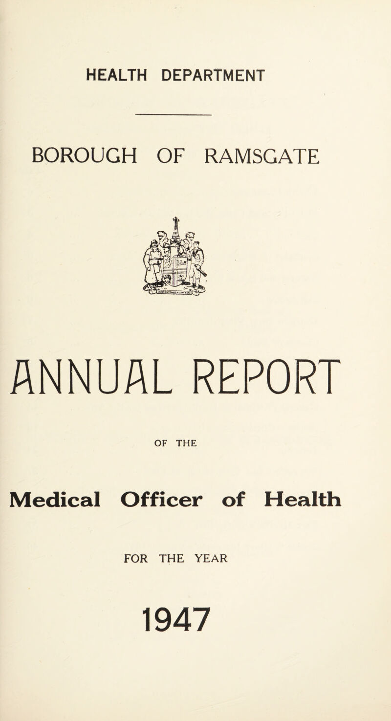 BOROUGH OF RAMSGATE ANNUAL REPORT OF THE Medical Officer of Health FOR THE YEAR 1947