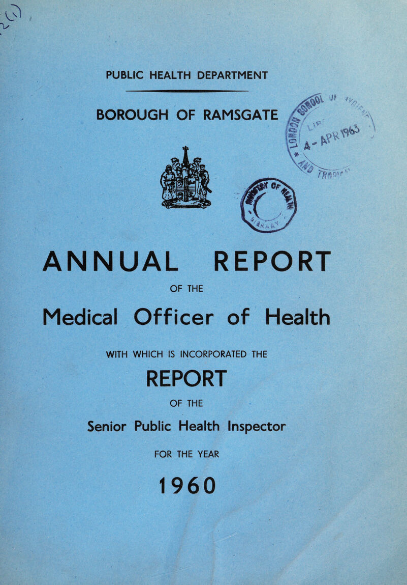 PUBLIC HEALTH DEPARTMENT ANNUAL REPORT OF THE Medical Officer of Health WITH WHICH IS INCORPORATED THE REPORT OF THE Senior Public Health Inspector FOR THE YEAR I960