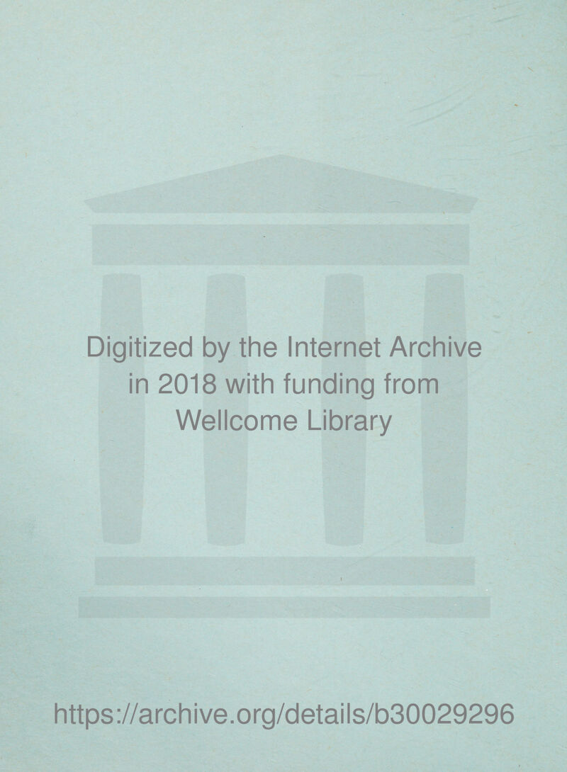 Digitized by the Internet Archive in 2018 with funding from Wellcome Library f https://archive.org/details/b30029296