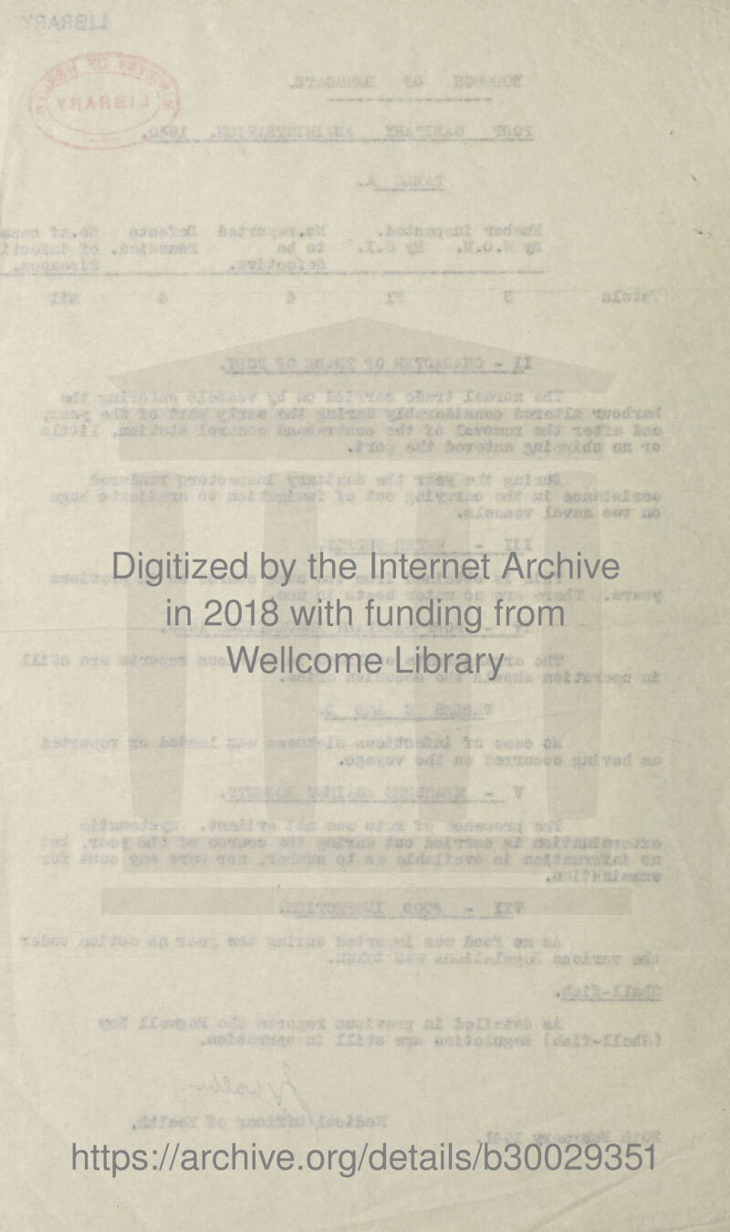Digitized by the Internet Archive in 2018 with funding from Wellcome Library * • i- https://archive.org/details/b30029351