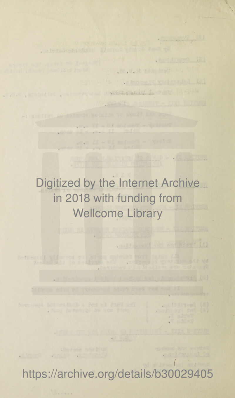 Digitized by the Internet Archive in 2018 with funding from Wellcome Library I ' •: https://archive.org/details/b30029405