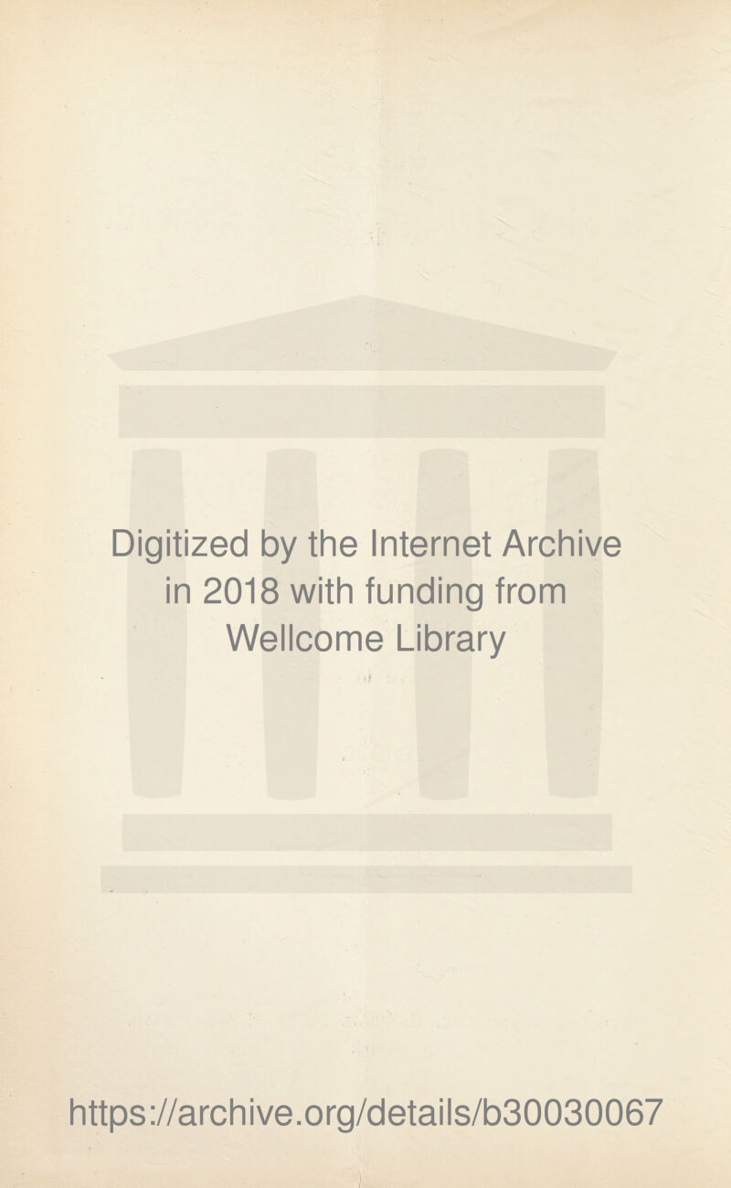 Digitized by the Internet Archive in 2018 with funding from Wellcome Library https://archive.org/details/b30030067