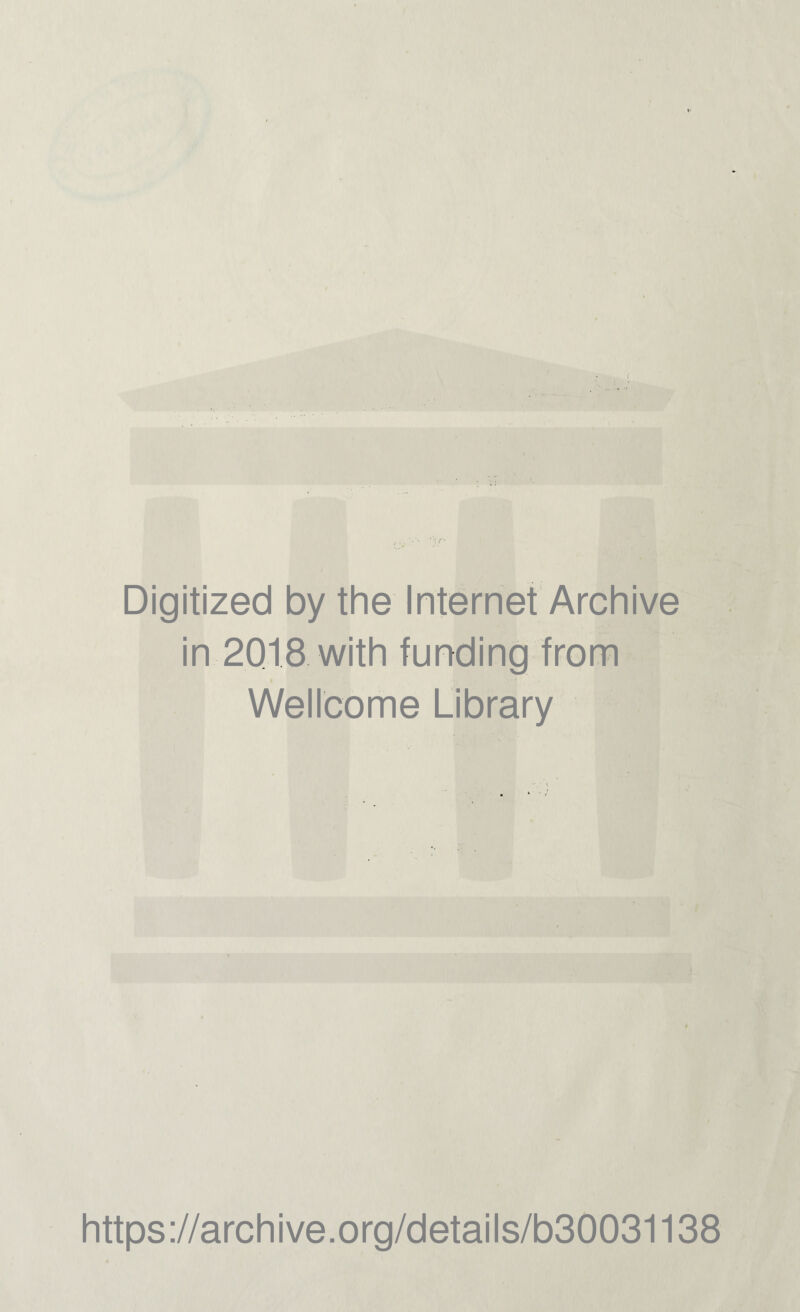 Digitized by the Internet Archive in 2018 with funding from Wellcome Library https://archive.org/details/b30031138