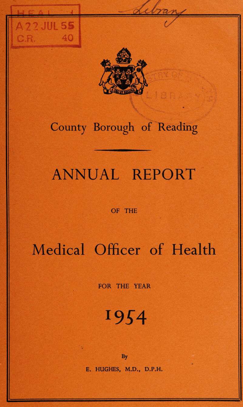 County Borough of Reading ANNUAL REPORT OF THE Medical Officer of Health FOR THE YEAR l954 By E. HUGHES, M.D., D.P.H.