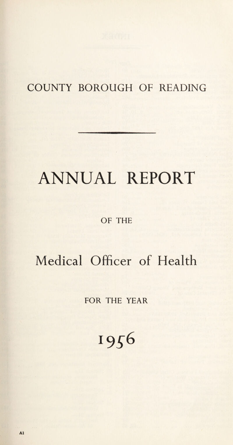 COUNTY BOROUGH OF READING ANNUAL REPORT OF THE Medical Officer of Health FOR THE YEAR A1