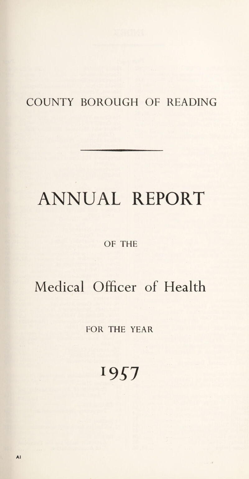 COUNTY BOROUGH OF READING ANNUAL REPORT OF THE Medical Officer of Health FOR THE YEAR l951