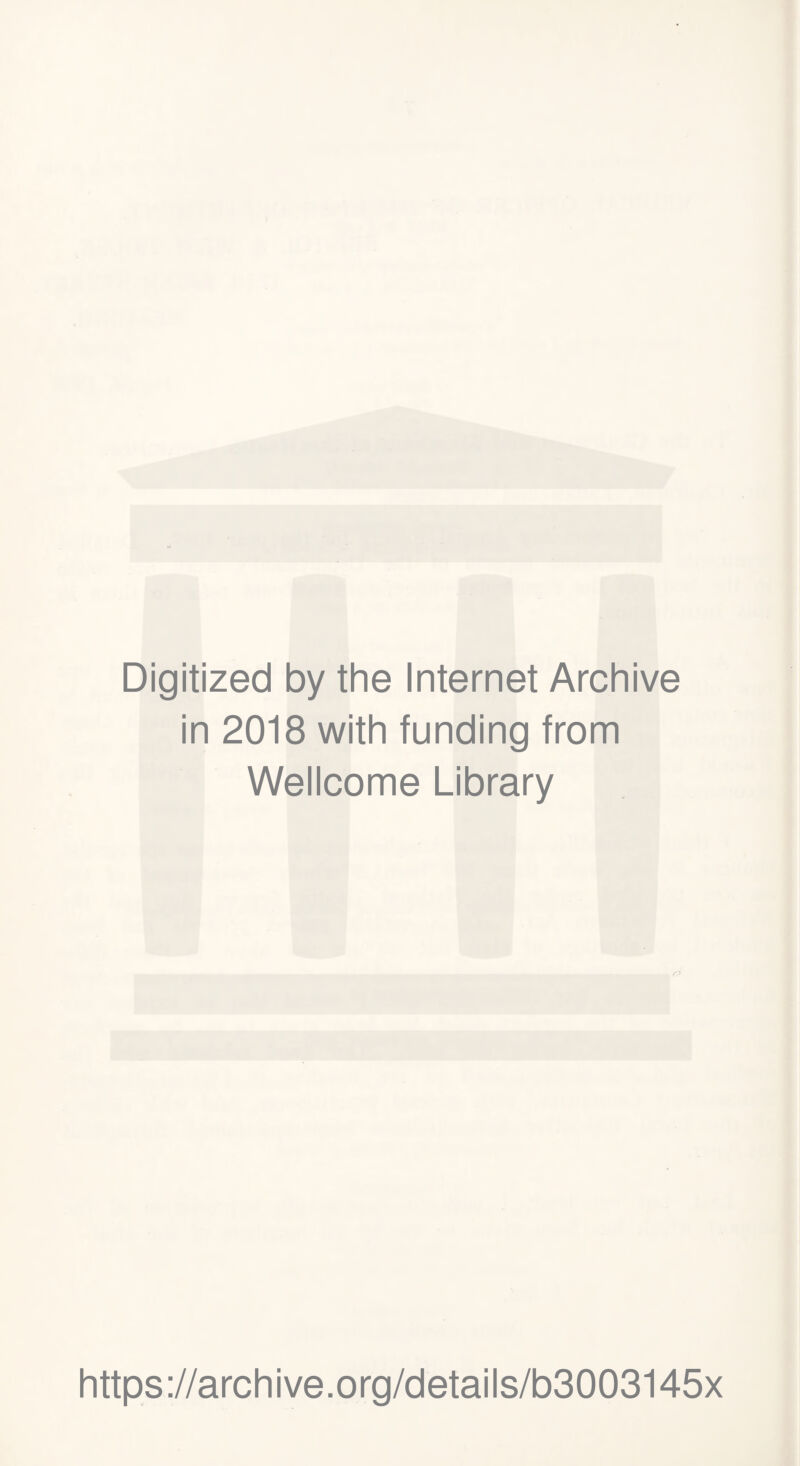 Digitized by the Internet Archive in 2018 with funding from Wellcome Library r? https://archive.org/details/b3003145x