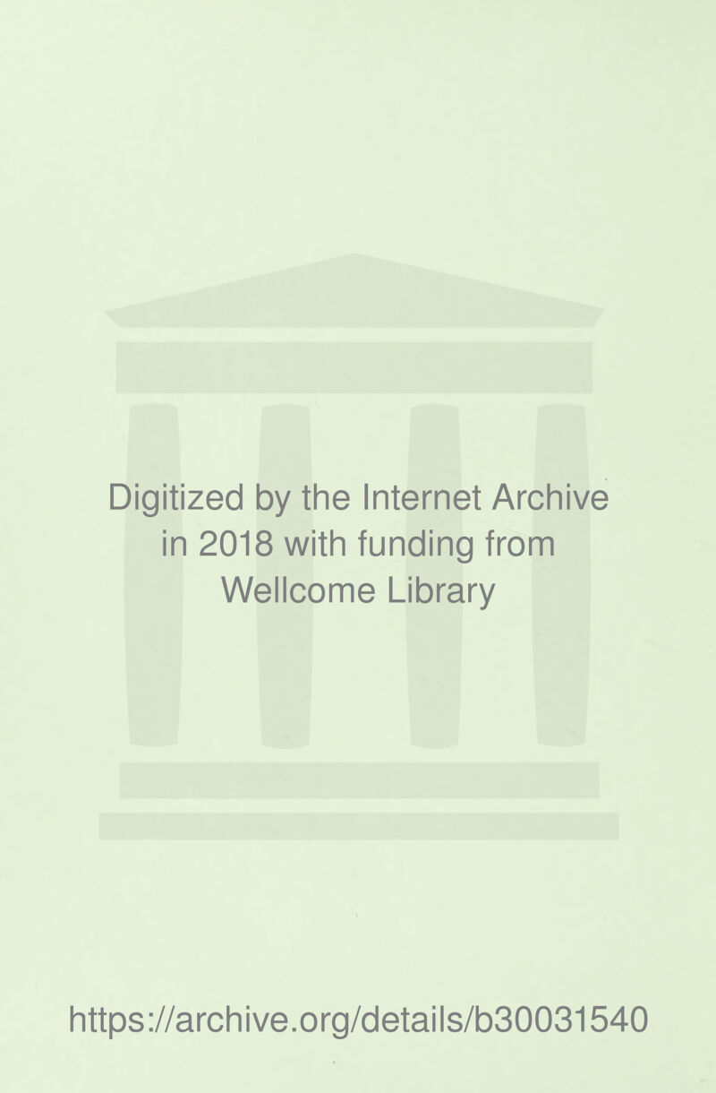 Digitized by the Internet Archive in 2018 with funding from Wellcome Library https://archive.org/details/b30031540