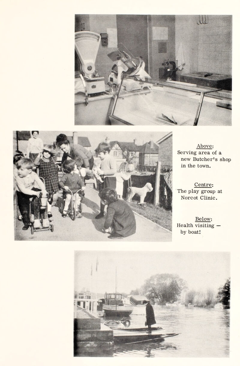 Above; Serving area of a new Butcher's shop in the town. Centre: The play group at Norcot Clinic. Below: Health visiting — by boat!