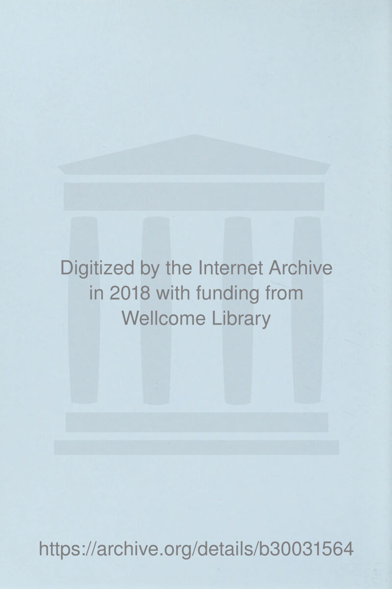 Digitized by the Internet Archive in 2018 with funding from Wellcome Library https://archive.org/details/b30031564