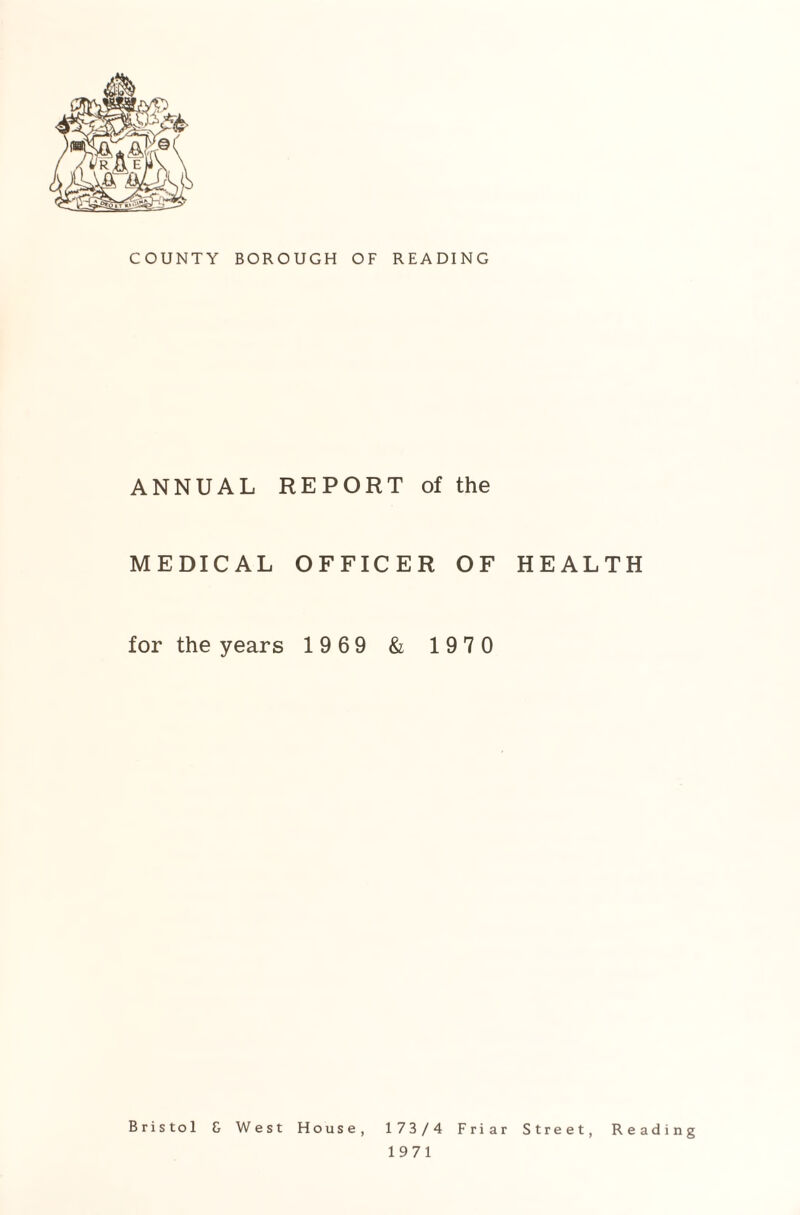 ANNUAL REPORT of the MEDICAL OFFICER OF HEALTH for the years 1969 & 1970 Bristol & West House, 173/4 Friar Street, Reading 1971