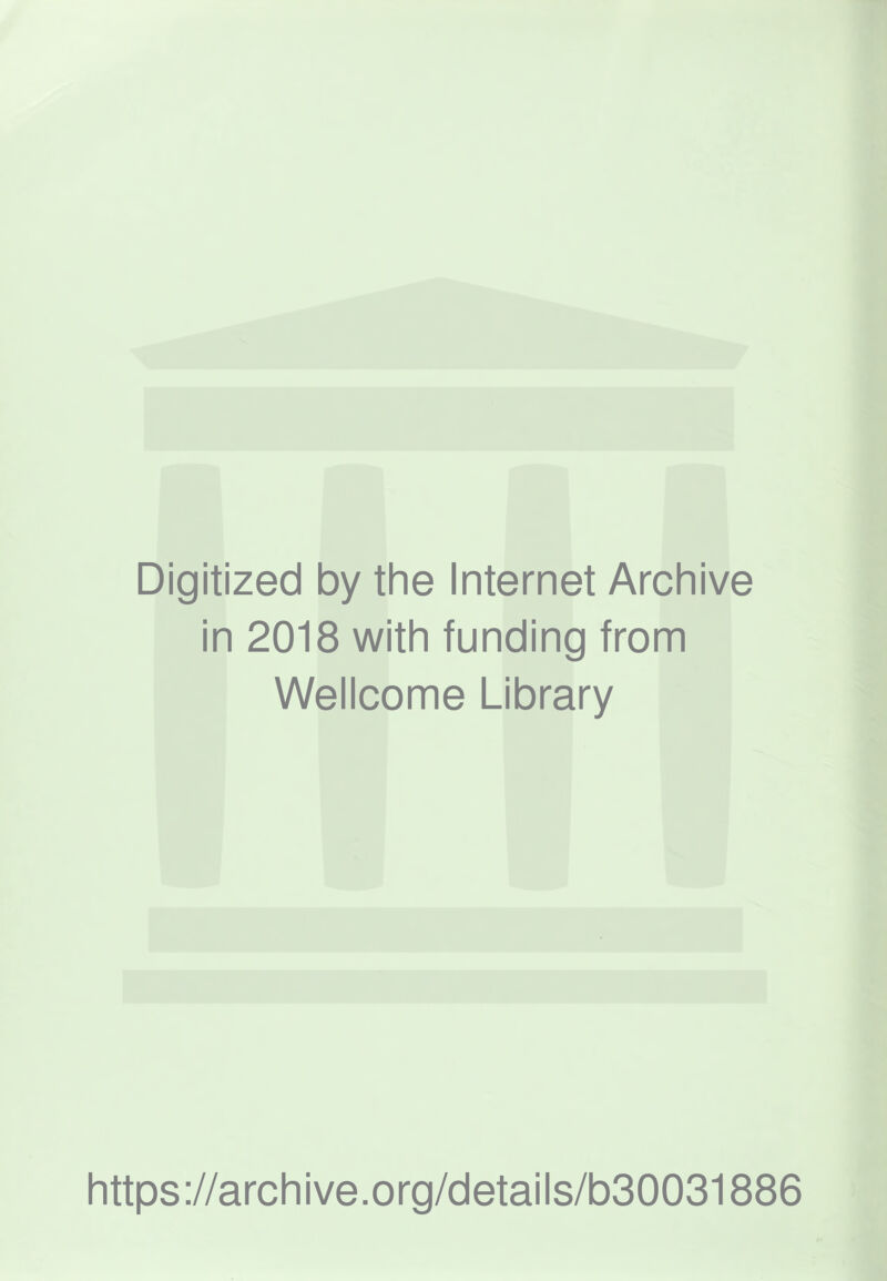 Digitized by the Internet Archive in 2018 with funding from Wellcome Library https://archive.org/details/b30031886