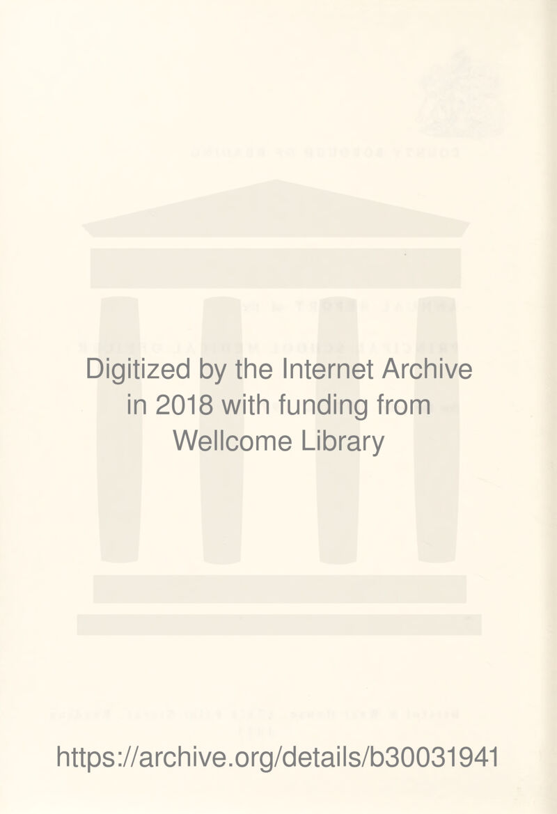 Digitized by the Internet Archive in 2018 with funding from Wellcome Library https://archive.org/details/b30031941