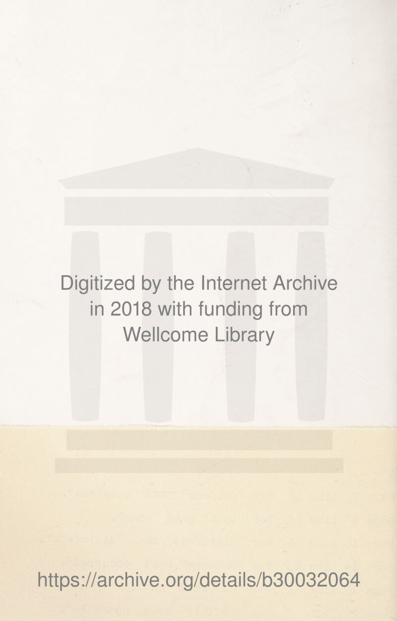 Digitized by the Internet Archive in 2018 with funding from Wellcome Library https://archive.org/details/b30032064