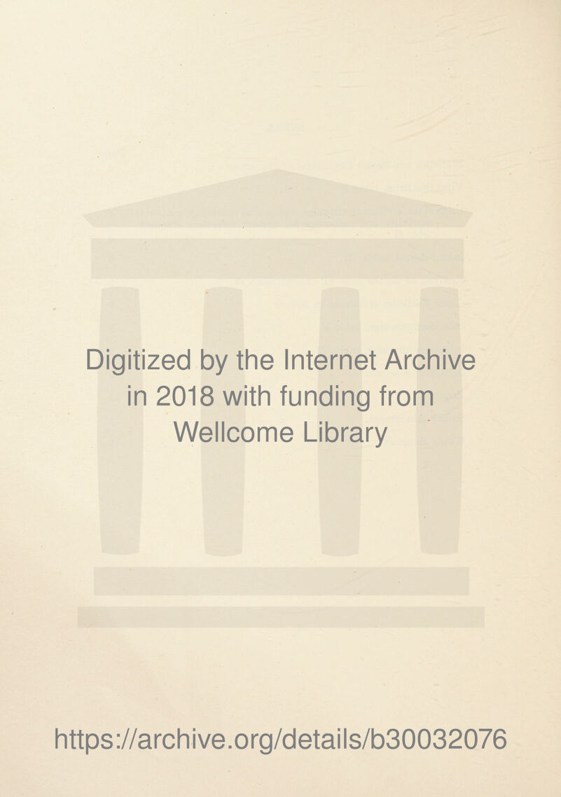 Digitized by the Internet Archive in 2018 with funding from Wellcome Library https://archive.org/details/b30032076