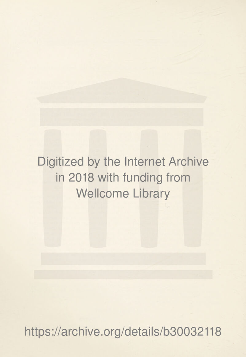 Digitized by the Internet Archive in 2018 with funding from Wellcome Library https://archive.org/details/b30032118