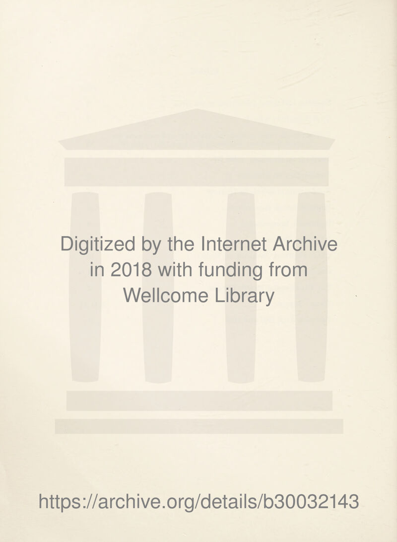 Digitized by the Internet Archive in 2018 with funding from Wellcome Library https://archive.org/details/b30032143