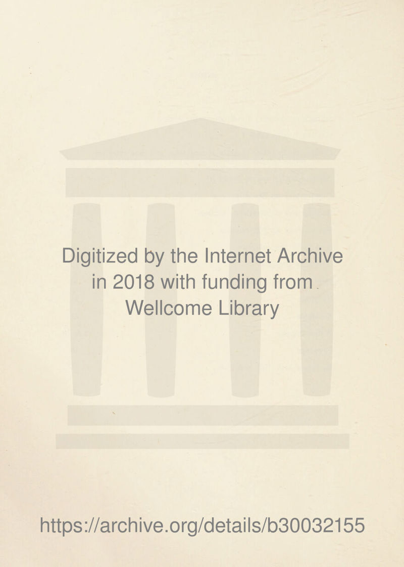 Digitized by the Internet Archive in 2018 with funding from Wellcome Library https://archive.org/details/b30032155