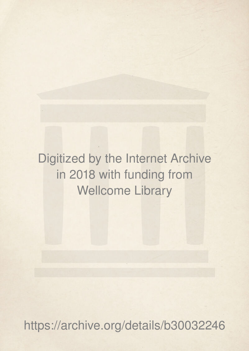 Digitized by the Internet Archive in 2018 with funding from Wellcome Library https://archive.org/details/b30032246