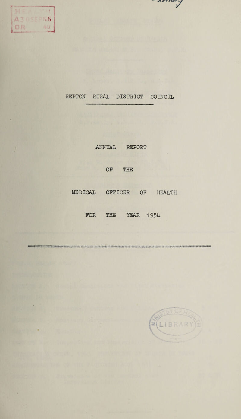 REPTON RURAL DISTRICT COUNCIL ANNUAL REPORT OP THE MEDICAL OFFICER OF HEALTH FOR THE YEAR 1954