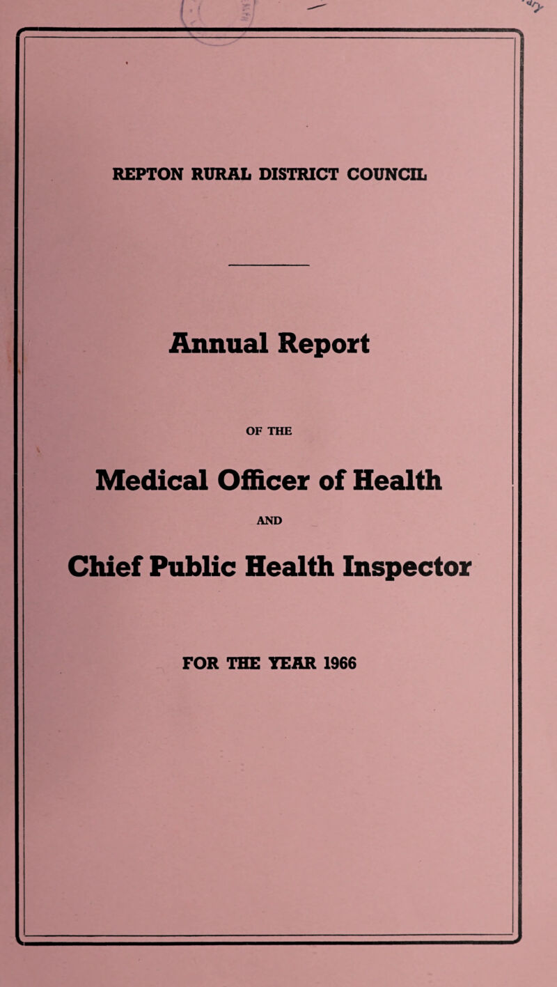 REPTON RURAL DISTRICT COUNCIL Annual Report OF THE Medical Officer of Health AND Chief Public Health Inspector FOR THE TEAR 1966