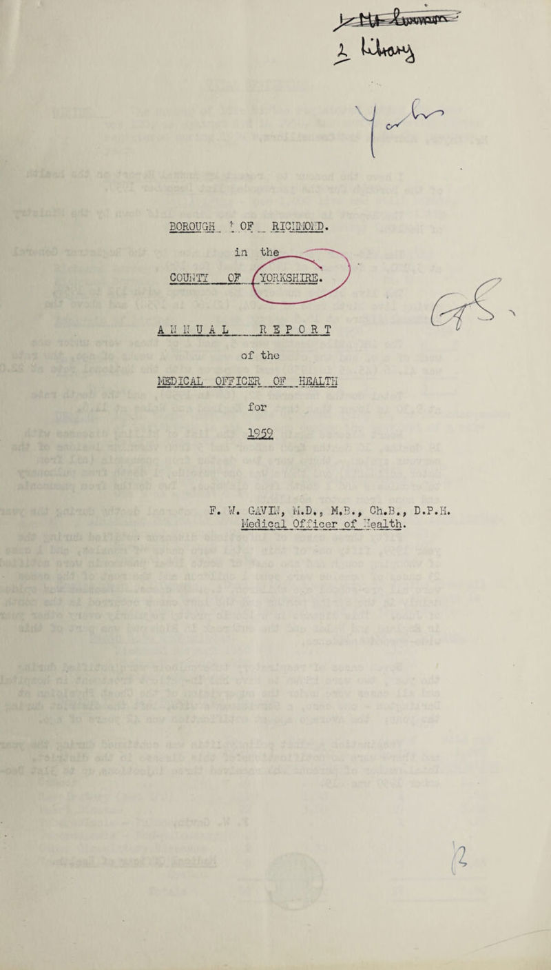 BOROUGH t OF RIOIRIOED. A II II U A L REPORT of the MEDICAL OFFICER OF HEALTH for 1959 F W. GAVE, M.D., M.B., Ch.B., D Medical Officer of Health.
