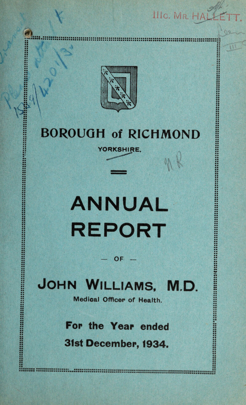 % Hie. C?fr iy M ■S i\ # 11T. >■ % ■ •••••••••••••a ••••••■• • • • • • • • • • 41 • • ■ • • * • • • • • • ■ • • • • m • • • • • • • • • • • • • • • • • • • • • • ■ • • ■ • m • • • • ■ a • • mm mm • • • • ■ • ■ • ■ m m • • • • a mm mm mm m m m m mm mm mm mm mm mm mm mm mm mm mm mm mm mm mm BOROUGH of RICHMOND YORKSHIRE. ANNUAL REPORT • • • • ■ a • • • • mm mm mm • • • m mm mm mm mm mm mm mm mm mm mm mm mm mm mm mm mm mm mm mm mm mm mm m m m m mm mm mm mm mm mm mm mm mm mm • • • • • • • » • • • ■ mm mm mm • • • • ■ • mm mm mm — OF — John Williams, M.D Medical Officer of Health. Fop the Year ended 31st December, 1934. • • • ■ • • mm mm • • 0m m m m m mmmrnmmmm •••••••• • • • • • • #• mm mm mm mm • r • • • • • • • • • • mm mm mm mm mm mm mm a m m • ■ » • • • • mm mm mm mm mm mm mm mm mm • • • • ■ • • • • • mm mm mm mm mm mm mm m m