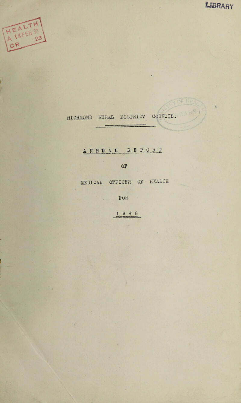 klBRARY \ RICHMOND RURAL DISTRICT COUNCIL. A N N U A L _RE PORI Of MEDICAL OfNICER Of HEALTH i I* 1 OR 19 4 8