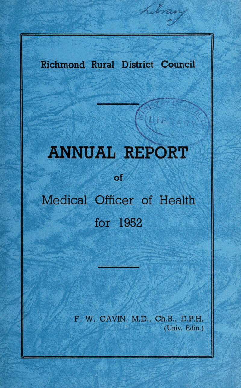 c/ Richmond Rural District Council ——• jr%X /n (ml v ANNUAL REPORT of Medical Officer of Health for 1952 F. W. GAVIN, M.D., Ch.B., D.P.H. (Univ. Edin.)