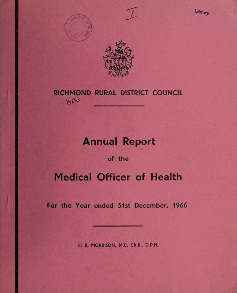 RICHMOND RURAL DISTRICT COUNCIL Annual Report of the Medical Officer of Health For the Year ended 31st December, 1966 H. R. MORRISON, M.B. Ch.B., D.P.H.