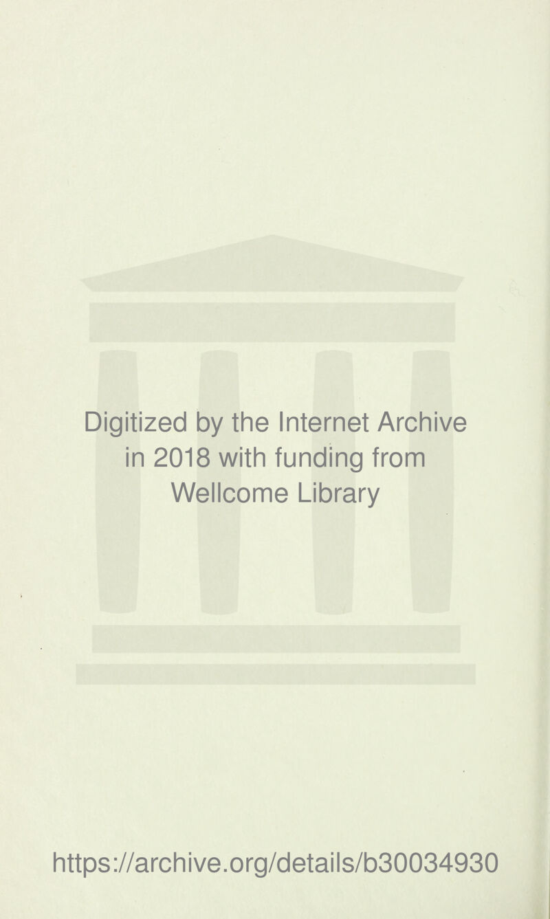 Digitized by the Internet Archive in 2018 with funding from Wellcome Library https://archive.org/details/b30034930