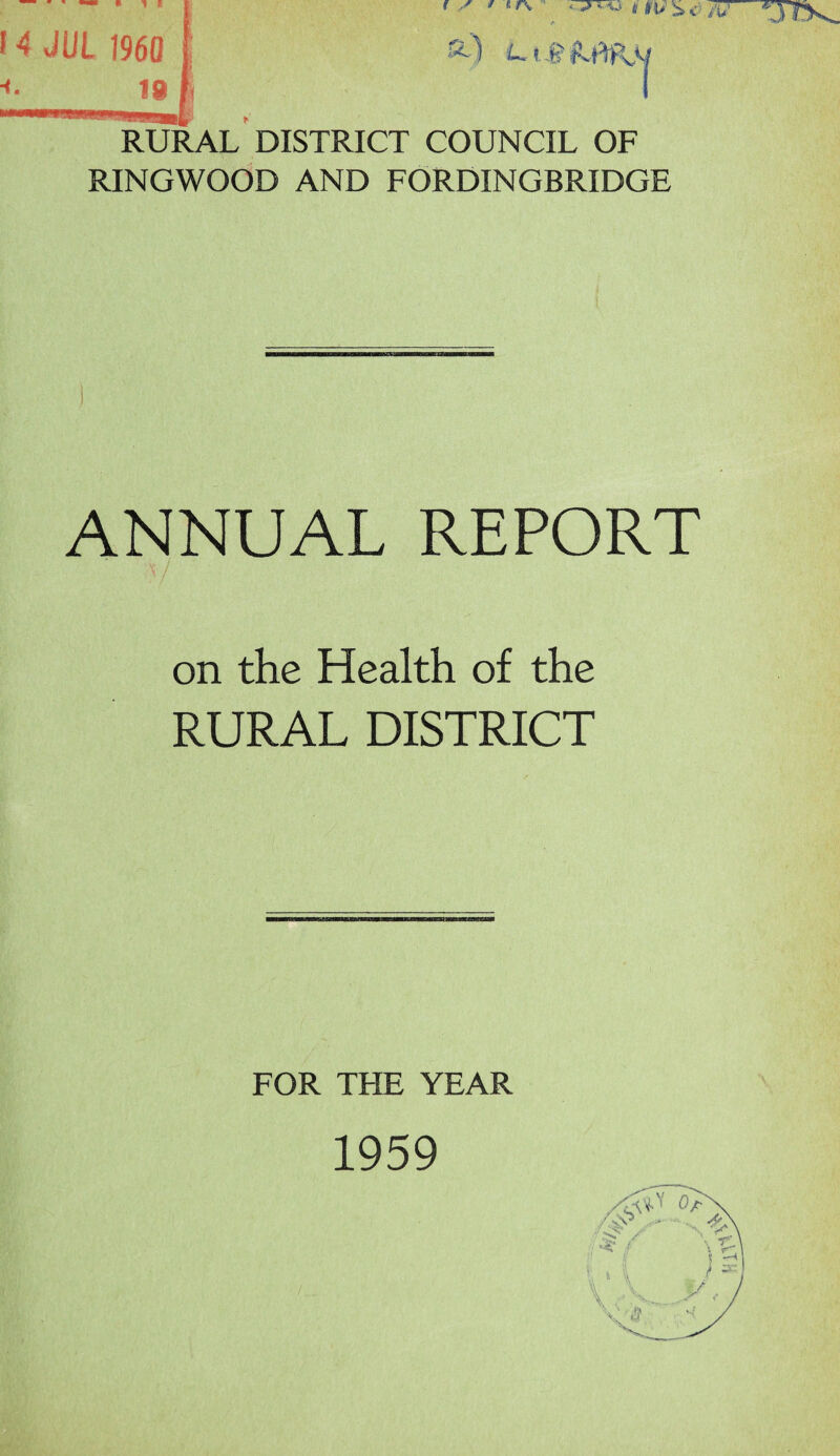 f 4 JUL 1960 i. 19 RURAL DISTRICT COUNCIL OF RINGWOOD AND FORDINGBRIDGE ANNUAL REPORT on the Health of the RURAL DISTRICT FOR THE YEAR 1959 Or