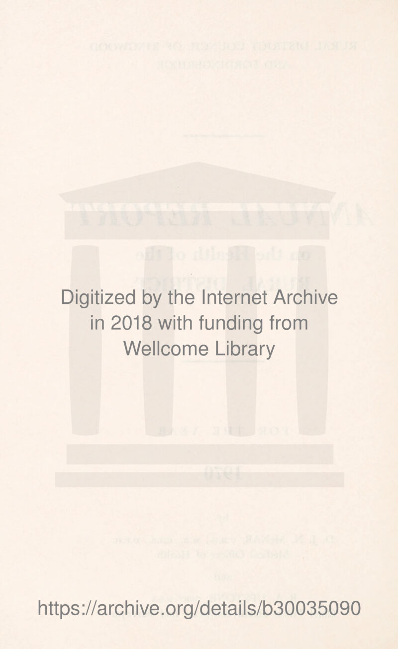 Digitized by the Internet Archive in 2018 with funding from Wellcome Library https://archive.org/details/b30035090