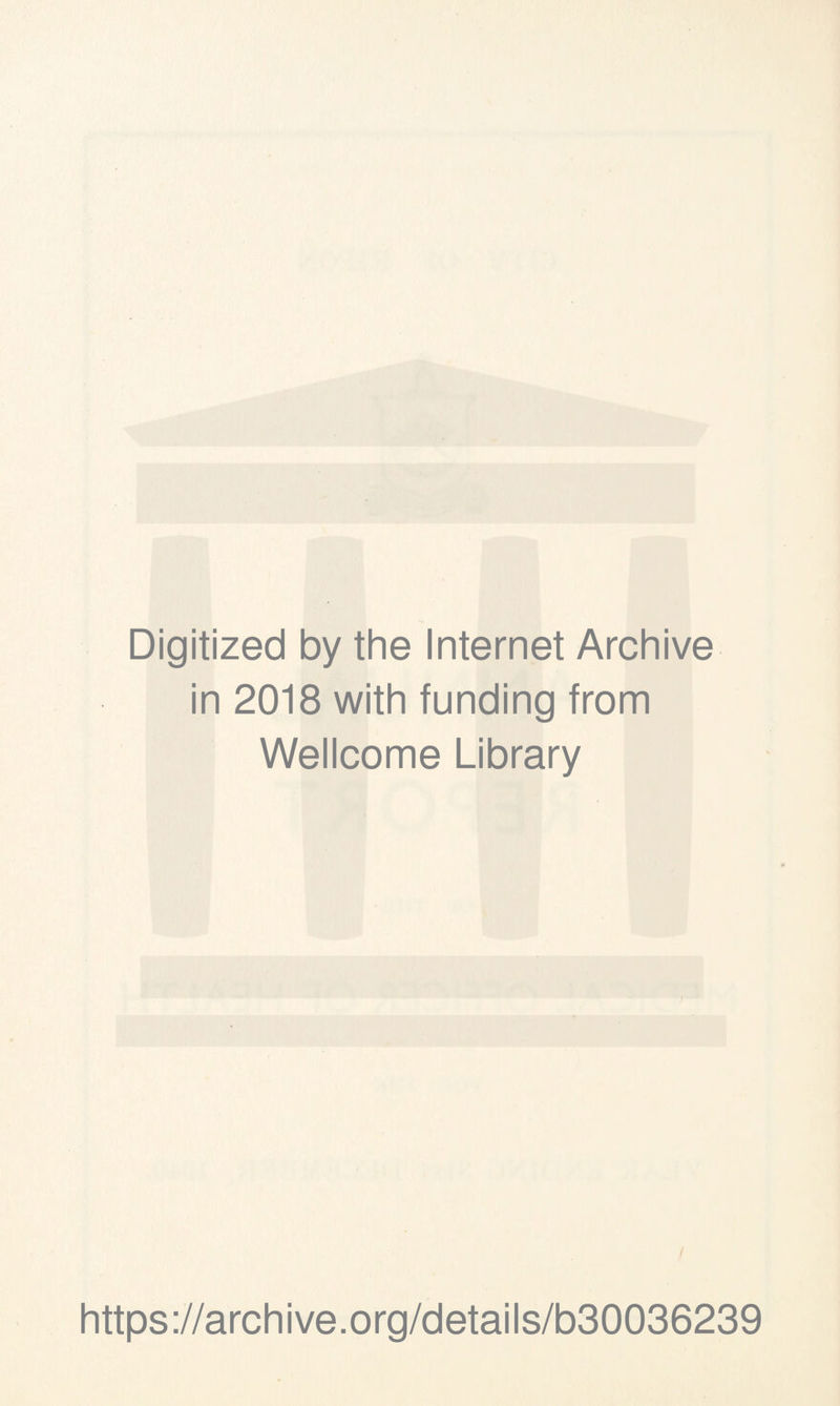 Digitized by the Internet Archive in 2018 with funding from Wellcome Library https://archive.org/details/b30036239