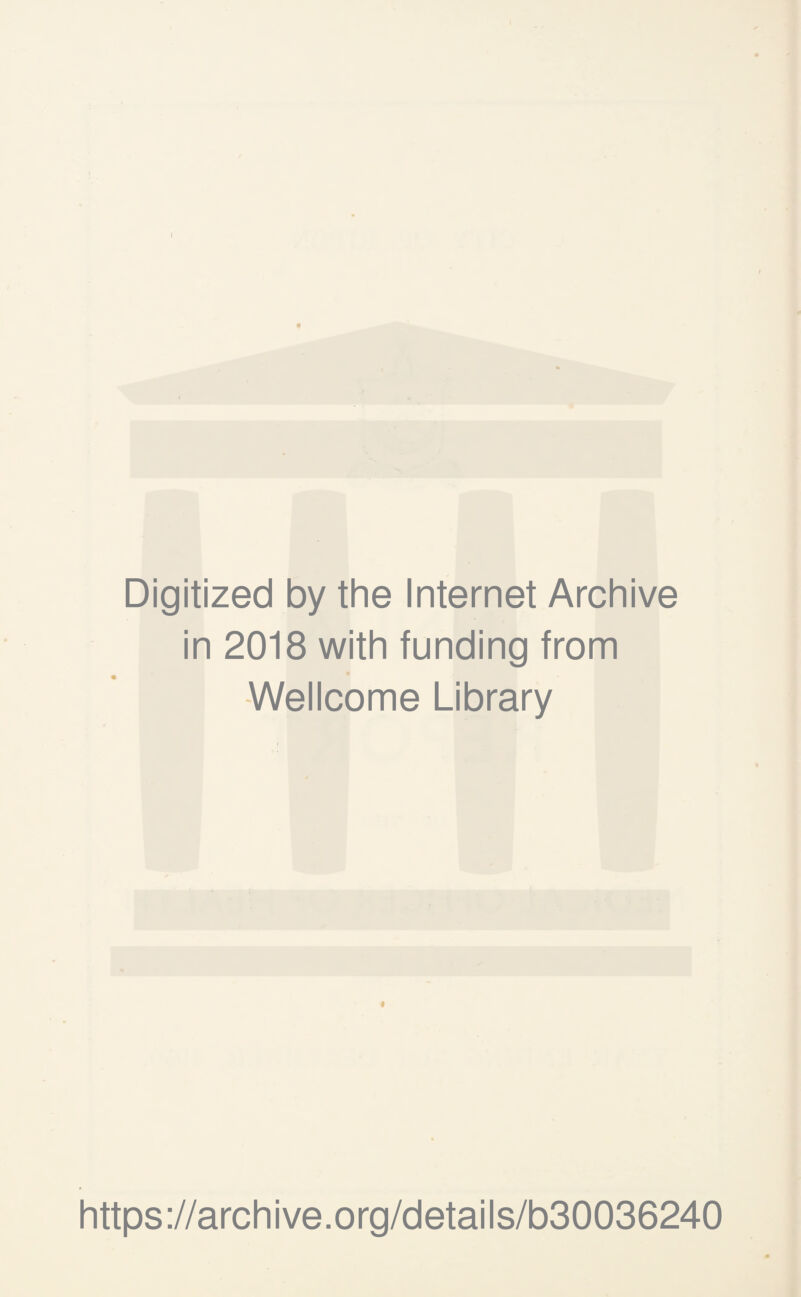 Digitized by the Internet Archive in 2018 with funding from Wellcome Library https://archive.org/details/b30036240