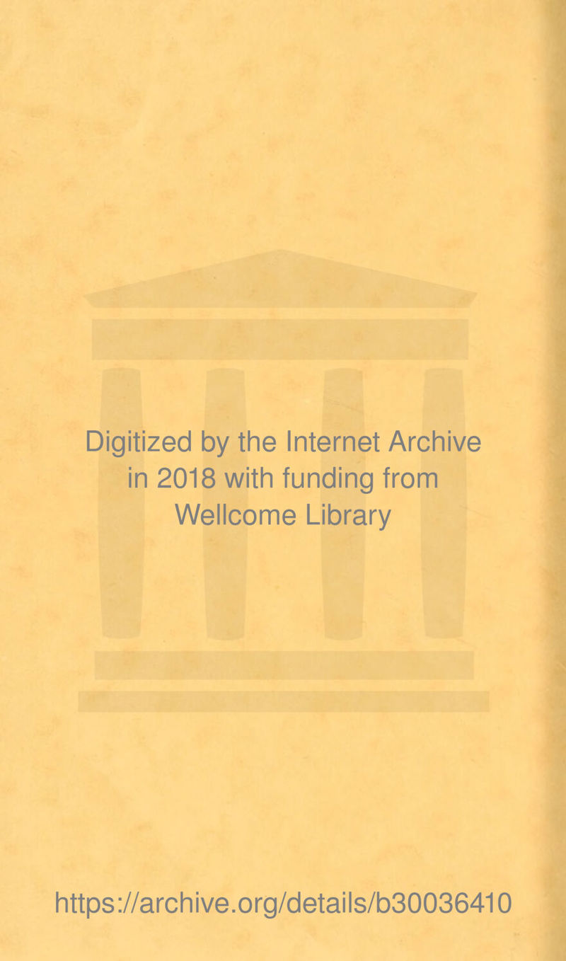 Digitized by the Internet Archive in 2018 with funding from Wellcome Library https://archive.org/details/b30036410