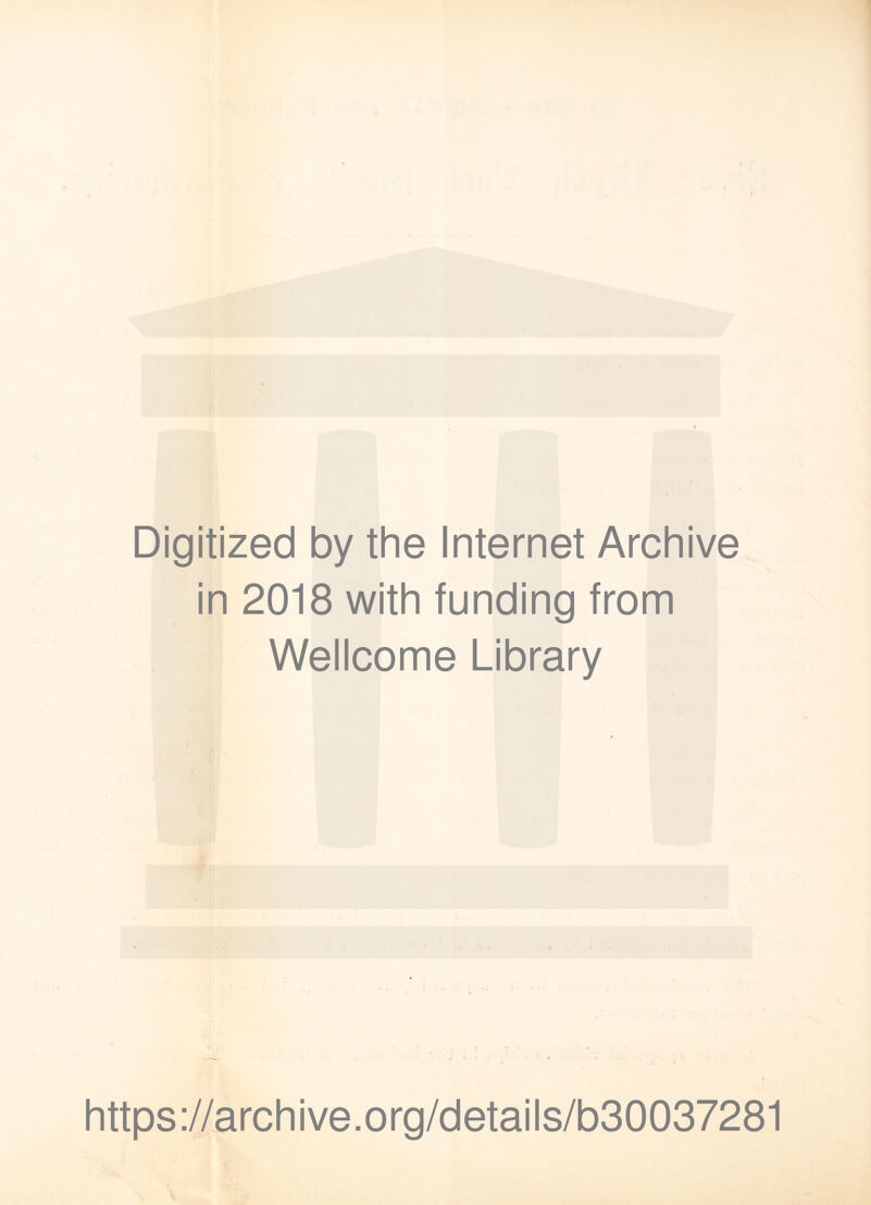 Digitized by the Internet Archive in 2018 with funding from Wellcome Library i * ' 4 https://archive.org/details/b30037281