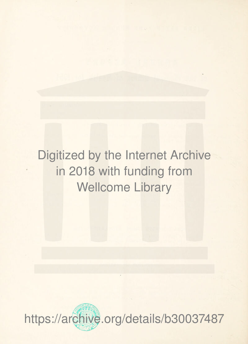 Digitized by the Internet Archive in 2018 with funding from Wellcome Library https: .org/details/b30037487