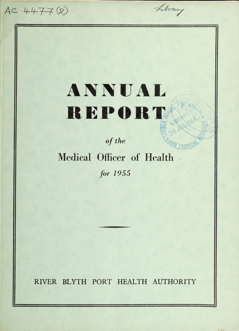 Ae. 0?) AIVNCAL REPORT 4. i of the % . Medical Officer of Health for 1955 RIVER BLYTH PORT HEALTH AUTHORITY